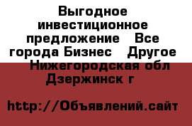 Выгодное инвестиционное предложение - Все города Бизнес » Другое   . Нижегородская обл.,Дзержинск г.